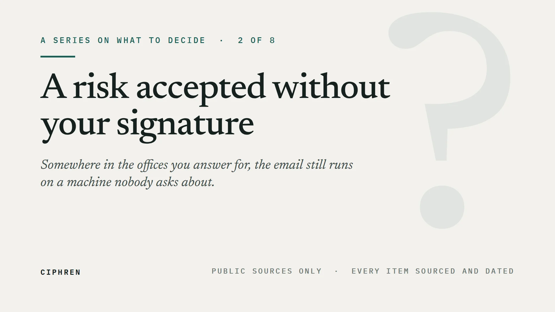 Series cover — A risk accepted without your signature. Somewhere in the offices you answer for, the email still runs on a machine nobody asks about.